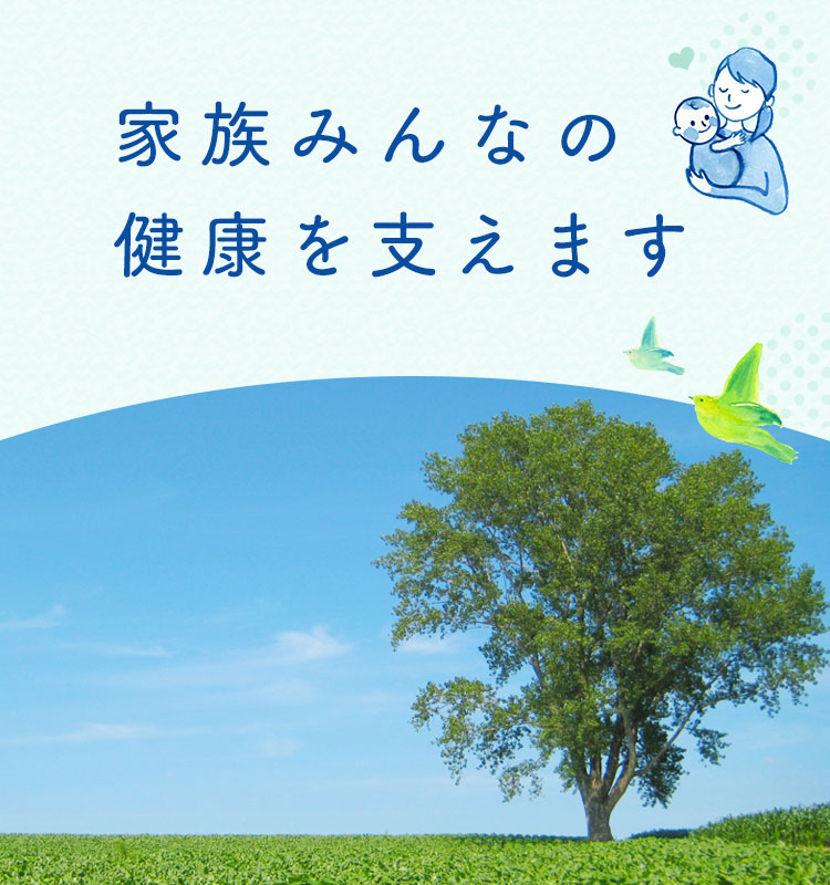 家族みんなの健康を支えます